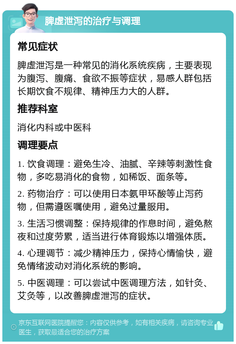 脾虚泄泻的治疗与调理 常见症状 脾虚泄泻是一种常见的消化系统疾病，主要表现为腹泻、腹痛、食欲不振等症状，易感人群包括长期饮食不规律、精神压力大的人群。 推荐科室 消化内科或中医科 调理要点 1. 饮食调理：避免生冷、油腻、辛辣等刺激性食物，多吃易消化的食物，如稀饭、面条等。 2. 药物治疗：可以使用日本氨甲环酸等止泻药物，但需遵医嘱使用，避免过量服用。 3. 生活习惯调整：保持规律的作息时间，避免熬夜和过度劳累，适当进行体育锻炼以增强体质。 4. 心理调节：减少精神压力，保持心情愉快，避免情绪波动对消化系统的影响。 5. 中医调理：可以尝试中医调理方法，如针灸、艾灸等，以改善脾虚泄泻的症状。