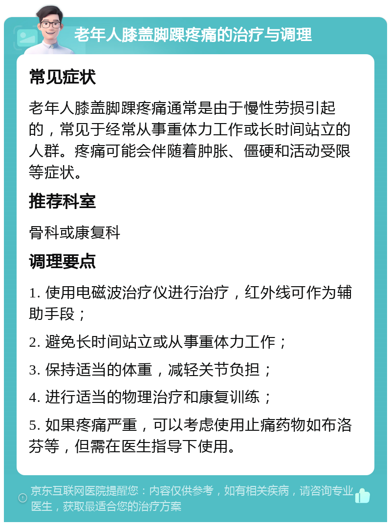 老年人膝盖脚踝疼痛的治疗与调理 常见症状 老年人膝盖脚踝疼痛通常是由于慢性劳损引起的，常见于经常从事重体力工作或长时间站立的人群。疼痛可能会伴随着肿胀、僵硬和活动受限等症状。 推荐科室 骨科或康复科 调理要点 1. 使用电磁波治疗仪进行治疗，红外线可作为辅助手段； 2. 避免长时间站立或从事重体力工作； 3. 保持适当的体重，减轻关节负担； 4. 进行适当的物理治疗和康复训练； 5. 如果疼痛严重，可以考虑使用止痛药物如布洛芬等，但需在医生指导下使用。