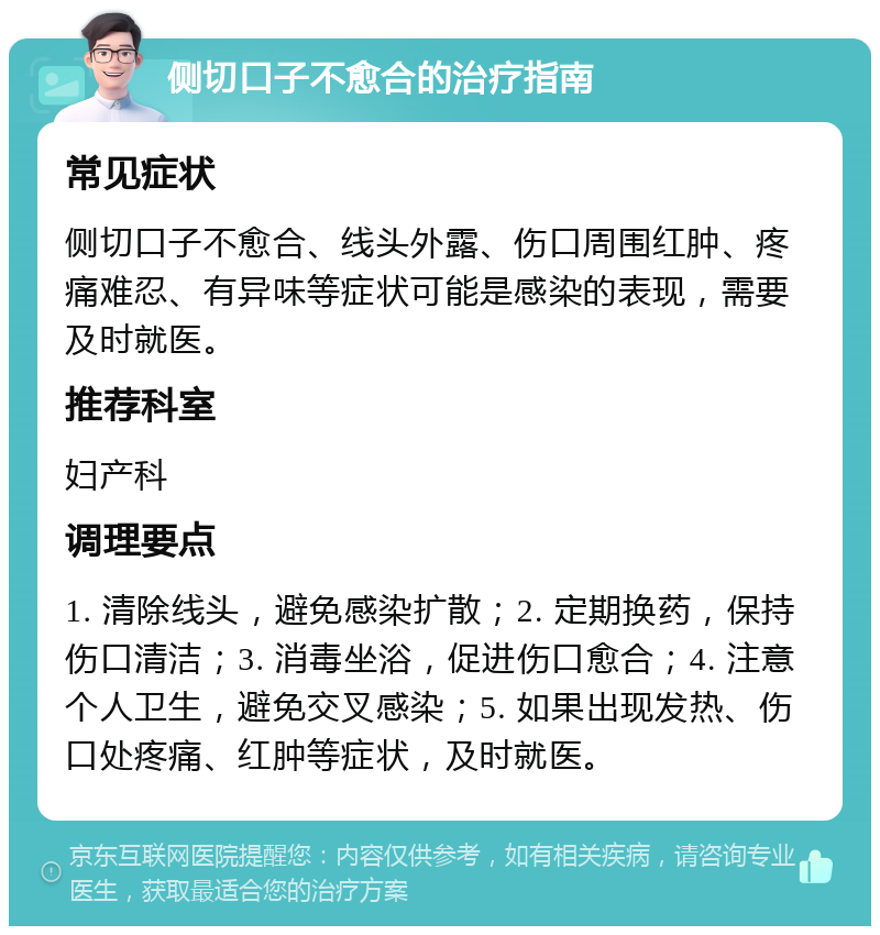 侧切口子不愈合的治疗指南 常见症状 侧切口子不愈合、线头外露、伤口周围红肿、疼痛难忍、有异味等症状可能是感染的表现，需要及时就医。 推荐科室 妇产科 调理要点 1. 清除线头，避免感染扩散；2. 定期换药，保持伤口清洁；3. 消毒坐浴，促进伤口愈合；4. 注意个人卫生，避免交叉感染；5. 如果出现发热、伤口处疼痛、红肿等症状，及时就医。