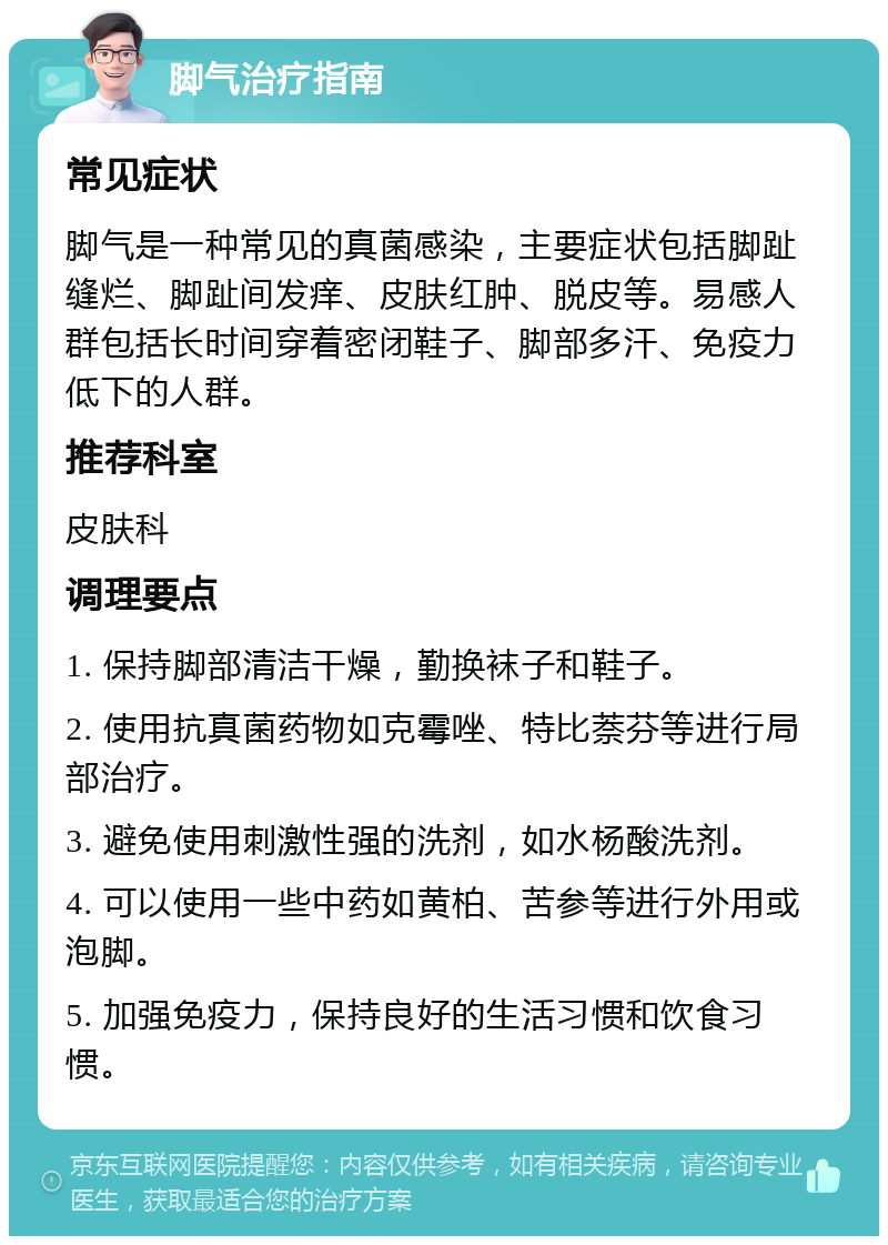 脚气治疗指南 常见症状 脚气是一种常见的真菌感染，主要症状包括脚趾缝烂、脚趾间发痒、皮肤红肿、脱皮等。易感人群包括长时间穿着密闭鞋子、脚部多汗、免疫力低下的人群。 推荐科室 皮肤科 调理要点 1. 保持脚部清洁干燥，勤换袜子和鞋子。 2. 使用抗真菌药物如克霉唑、特比萘芬等进行局部治疗。 3. 避免使用刺激性强的洗剂，如水杨酸洗剂。 4. 可以使用一些中药如黄柏、苦参等进行外用或泡脚。 5. 加强免疫力，保持良好的生活习惯和饮食习惯。