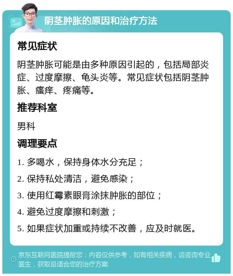 阴茎肿胀的原因和治疗方法 常见症状 阴茎肿胀可能是由多种原因引起的，包括局部炎症、过度摩擦、龟头炎等。常见症状包括阴茎肿胀、瘙痒、疼痛等。 推荐科室 男科 调理要点 1. 多喝水，保持身体水分充足； 2. 保持私处清洁，避免感染； 3. 使用红霉素眼膏涂抹肿胀的部位； 4. 避免过度摩擦和刺激； 5. 如果症状加重或持续不改善，应及时就医。