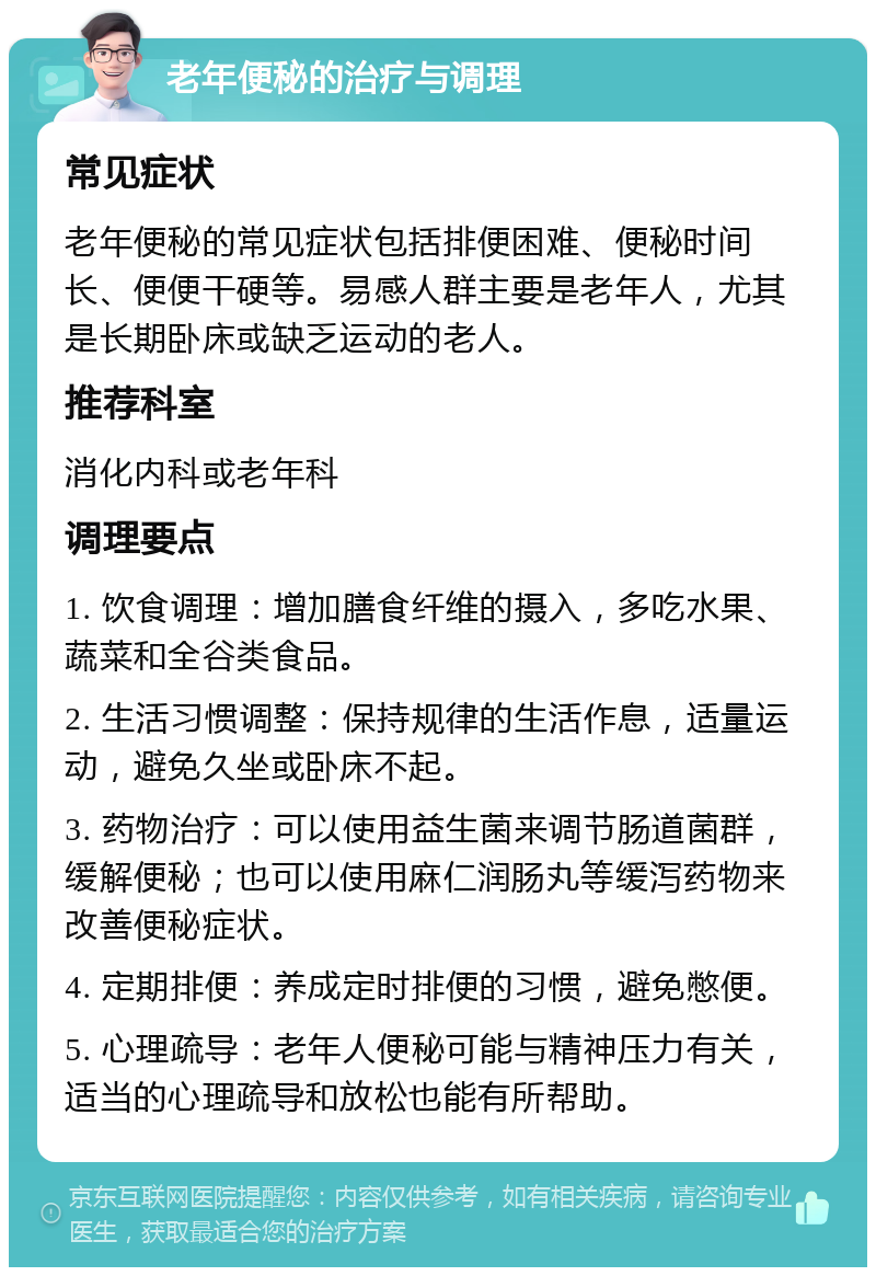 老年便秘的治疗与调理 常见症状 老年便秘的常见症状包括排便困难、便秘时间长、便便干硬等。易感人群主要是老年人，尤其是长期卧床或缺乏运动的老人。 推荐科室 消化内科或老年科 调理要点 1. 饮食调理：增加膳食纤维的摄入，多吃水果、蔬菜和全谷类食品。 2. 生活习惯调整：保持规律的生活作息，适量运动，避免久坐或卧床不起。 3. 药物治疗：可以使用益生菌来调节肠道菌群，缓解便秘；也可以使用麻仁润肠丸等缓泻药物来改善便秘症状。 4. 定期排便：养成定时排便的习惯，避免憋便。 5. 心理疏导：老年人便秘可能与精神压力有关，适当的心理疏导和放松也能有所帮助。