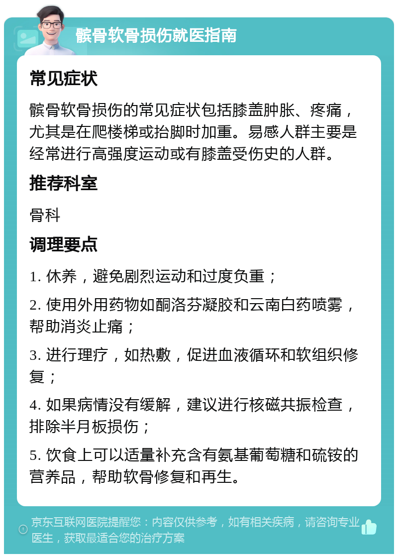 髌骨软骨损伤就医指南 常见症状 髌骨软骨损伤的常见症状包括膝盖肿胀、疼痛，尤其是在爬楼梯或抬脚时加重。易感人群主要是经常进行高强度运动或有膝盖受伤史的人群。 推荐科室 骨科 调理要点 1. 休养，避免剧烈运动和过度负重； 2. 使用外用药物如酮洛芬凝胶和云南白药喷雾，帮助消炎止痛； 3. 进行理疗，如热敷，促进血液循环和软组织修复； 4. 如果病情没有缓解，建议进行核磁共振检查，排除半月板损伤； 5. 饮食上可以适量补充含有氨基葡萄糖和硫铵的营养品，帮助软骨修复和再生。