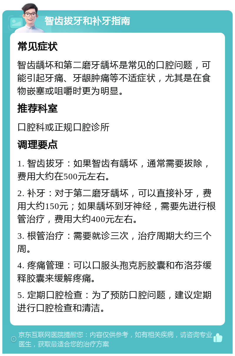 智齿拔牙和补牙指南 常见症状 智齿龋坏和第二磨牙龋坏是常见的口腔问题，可能引起牙痛、牙龈肿痛等不适症状，尤其是在食物嵌塞或咀嚼时更为明显。 推荐科室 口腔科或正规口腔诊所 调理要点 1. 智齿拔牙：如果智齿有龋坏，通常需要拔除，费用大约在500元左右。 2. 补牙：对于第二磨牙龋坏，可以直接补牙，费用大约150元；如果龋坏到牙神经，需要先进行根管治疗，费用大约400元左右。 3. 根管治疗：需要就诊三次，治疗周期大约三个周。 4. 疼痛管理：可以口服头孢克肟胶囊和布洛芬缓释胶囊来缓解疼痛。 5. 定期口腔检查：为了预防口腔问题，建议定期进行口腔检查和清洁。