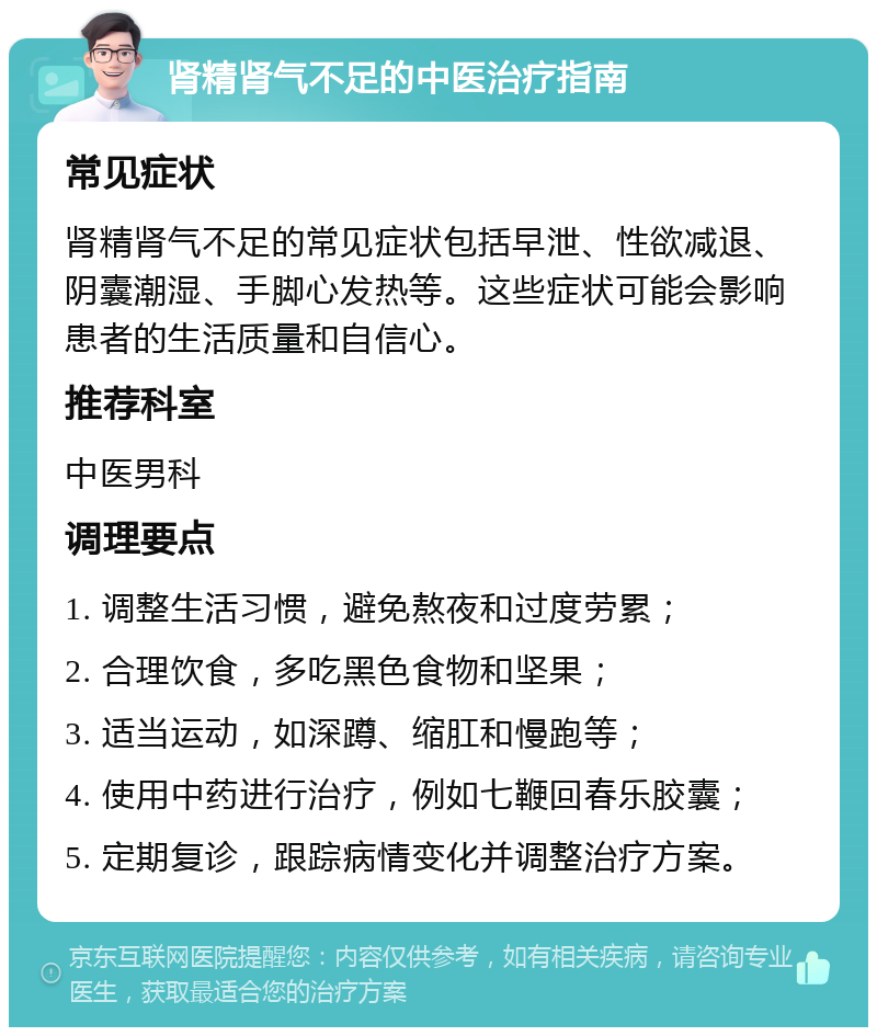 肾精肾气不足的中医治疗指南 常见症状 肾精肾气不足的常见症状包括早泄、性欲减退、阴囊潮湿、手脚心发热等。这些症状可能会影响患者的生活质量和自信心。 推荐科室 中医男科 调理要点 1. 调整生活习惯，避免熬夜和过度劳累； 2. 合理饮食，多吃黑色食物和坚果； 3. 适当运动，如深蹲、缩肛和慢跑等； 4. 使用中药进行治疗，例如七鞭回春乐胶囊； 5. 定期复诊，跟踪病情变化并调整治疗方案。