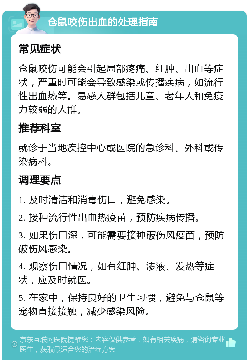 仓鼠咬伤出血的处理指南 常见症状 仓鼠咬伤可能会引起局部疼痛、红肿、出血等症状，严重时可能会导致感染或传播疾病，如流行性出血热等。易感人群包括儿童、老年人和免疫力较弱的人群。 推荐科室 就诊于当地疾控中心或医院的急诊科、外科或传染病科。 调理要点 1. 及时清洁和消毒伤口，避免感染。 2. 接种流行性出血热疫苗，预防疾病传播。 3. 如果伤口深，可能需要接种破伤风疫苗，预防破伤风感染。 4. 观察伤口情况，如有红肿、渗液、发热等症状，应及时就医。 5. 在家中，保持良好的卫生习惯，避免与仓鼠等宠物直接接触，减少感染风险。