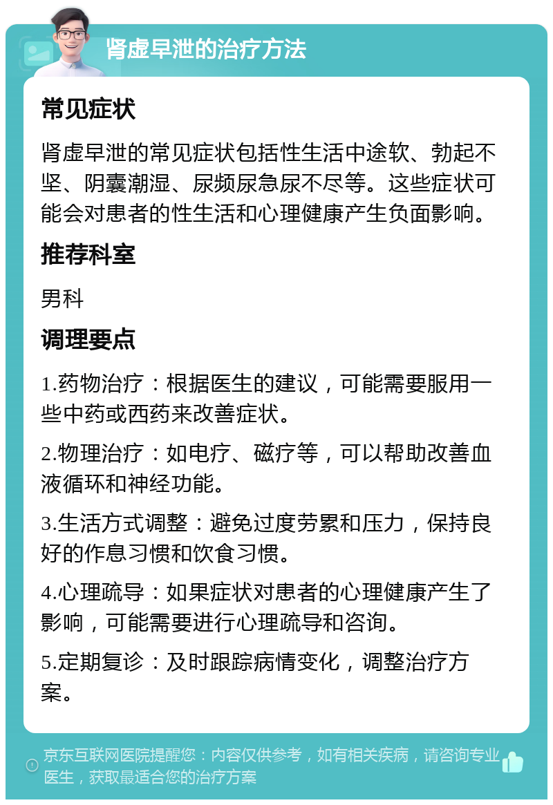 肾虚早泄的治疗方法 常见症状 肾虚早泄的常见症状包括性生活中途软、勃起不坚、阴囊潮湿、尿频尿急尿不尽等。这些症状可能会对患者的性生活和心理健康产生负面影响。 推荐科室 男科 调理要点 1.药物治疗：根据医生的建议，可能需要服用一些中药或西药来改善症状。 2.物理治疗：如电疗、磁疗等，可以帮助改善血液循环和神经功能。 3.生活方式调整：避免过度劳累和压力，保持良好的作息习惯和饮食习惯。 4.心理疏导：如果症状对患者的心理健康产生了影响，可能需要进行心理疏导和咨询。 5.定期复诊：及时跟踪病情变化，调整治疗方案。