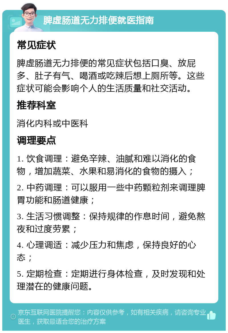 脾虚肠道无力排便就医指南 常见症状 脾虚肠道无力排便的常见症状包括口臭、放屁多、肚子有气、喝酒或吃辣后想上厕所等。这些症状可能会影响个人的生活质量和社交活动。 推荐科室 消化内科或中医科 调理要点 1. 饮食调理：避免辛辣、油腻和难以消化的食物，增加蔬菜、水果和易消化的食物的摄入； 2. 中药调理：可以服用一些中药颗粒剂来调理脾胃功能和肠道健康； 3. 生活习惯调整：保持规律的作息时间，避免熬夜和过度劳累； 4. 心理调适：减少压力和焦虑，保持良好的心态； 5. 定期检查：定期进行身体检查，及时发现和处理潜在的健康问题。