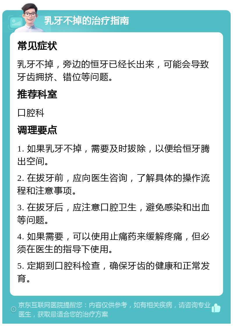 乳牙不掉的治疗指南 常见症状 乳牙不掉，旁边的恒牙已经长出来，可能会导致牙齿拥挤、错位等问题。 推荐科室 口腔科 调理要点 1. 如果乳牙不掉，需要及时拔除，以便给恒牙腾出空间。 2. 在拔牙前，应向医生咨询，了解具体的操作流程和注意事项。 3. 在拔牙后，应注意口腔卫生，避免感染和出血等问题。 4. 如果需要，可以使用止痛药来缓解疼痛，但必须在医生的指导下使用。 5. 定期到口腔科检查，确保牙齿的健康和正常发育。