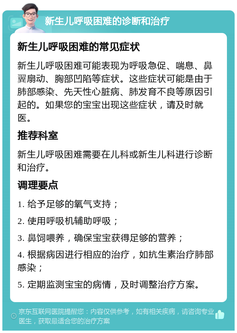 新生儿呼吸困难的诊断和治疗 新生儿呼吸困难的常见症状 新生儿呼吸困难可能表现为呼吸急促、喘息、鼻翼扇动、胸部凹陷等症状。这些症状可能是由于肺部感染、先天性心脏病、肺发育不良等原因引起的。如果您的宝宝出现这些症状，请及时就医。 推荐科室 新生儿呼吸困难需要在儿科或新生儿科进行诊断和治疗。 调理要点 1. 给予足够的氧气支持； 2. 使用呼吸机辅助呼吸； 3. 鼻饲喂养，确保宝宝获得足够的营养； 4. 根据病因进行相应的治疗，如抗生素治疗肺部感染； 5. 定期监测宝宝的病情，及时调整治疗方案。