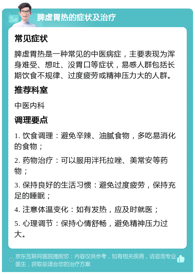 脾虚胃热的症状及治疗 常见症状 脾虚胃热是一种常见的中医病症，主要表现为浑身难受、想吐、没胃口等症状，易感人群包括长期饮食不规律、过度疲劳或精神压力大的人群。 推荐科室 中医内科 调理要点 1. 饮食调理：避免辛辣、油腻食物，多吃易消化的食物； 2. 药物治疗：可以服用泮托拉唑、美常安等药物； 3. 保持良好的生活习惯：避免过度疲劳，保持充足的睡眠； 4. 注意体温变化：如有发热，应及时就医； 5. 心理调节：保持心情舒畅，避免精神压力过大。