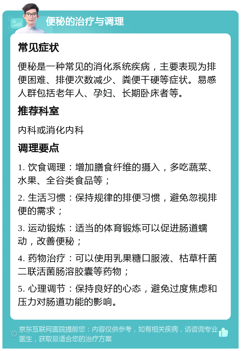 便秘的治疗与调理 常见症状 便秘是一种常见的消化系统疾病，主要表现为排便困难、排便次数减少、粪便干硬等症状。易感人群包括老年人、孕妇、长期卧床者等。 推荐科室 内科或消化内科 调理要点 1. 饮食调理：增加膳食纤维的摄入，多吃蔬菜、水果、全谷类食品等； 2. 生活习惯：保持规律的排便习惯，避免忽视排便的需求； 3. 运动锻炼：适当的体育锻炼可以促进肠道蠕动，改善便秘； 4. 药物治疗：可以使用乳果糖口服液、枯草杆菌二联活菌肠溶胶囊等药物； 5. 心理调节：保持良好的心态，避免过度焦虑和压力对肠道功能的影响。