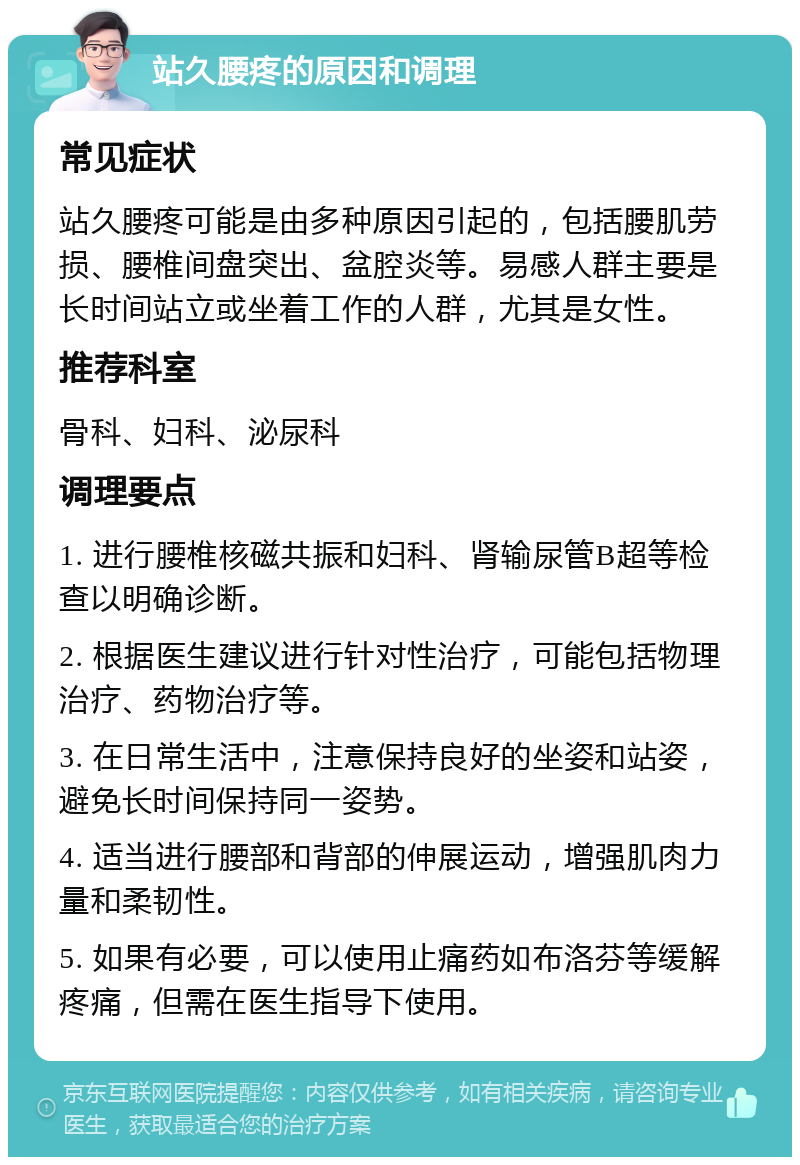 站久腰疼的原因和调理 常见症状 站久腰疼可能是由多种原因引起的，包括腰肌劳损、腰椎间盘突出、盆腔炎等。易感人群主要是长时间站立或坐着工作的人群，尤其是女性。 推荐科室 骨科、妇科、泌尿科 调理要点 1. 进行腰椎核磁共振和妇科、肾输尿管B超等检查以明确诊断。 2. 根据医生建议进行针对性治疗，可能包括物理治疗、药物治疗等。 3. 在日常生活中，注意保持良好的坐姿和站姿，避免长时间保持同一姿势。 4. 适当进行腰部和背部的伸展运动，增强肌肉力量和柔韧性。 5. 如果有必要，可以使用止痛药如布洛芬等缓解疼痛，但需在医生指导下使用。