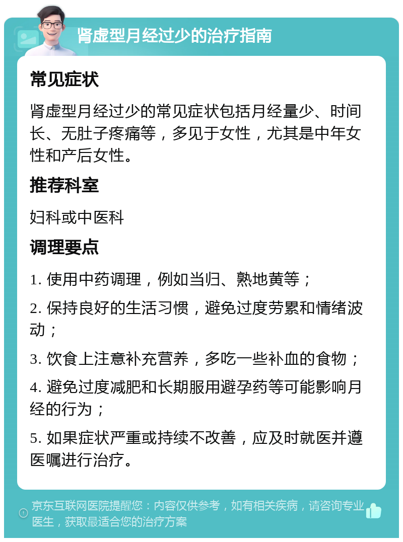 肾虚型月经过少的治疗指南 常见症状 肾虚型月经过少的常见症状包括月经量少、时间长、无肚子疼痛等，多见于女性，尤其是中年女性和产后女性。 推荐科室 妇科或中医科 调理要点 1. 使用中药调理，例如当归、熟地黄等； 2. 保持良好的生活习惯，避免过度劳累和情绪波动； 3. 饮食上注意补充营养，多吃一些补血的食物； 4. 避免过度减肥和长期服用避孕药等可能影响月经的行为； 5. 如果症状严重或持续不改善，应及时就医并遵医嘱进行治疗。