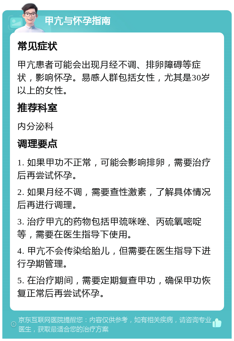 甲亢与怀孕指南 常见症状 甲亢患者可能会出现月经不调、排卵障碍等症状，影响怀孕。易感人群包括女性，尤其是30岁以上的女性。 推荐科室 内分泌科 调理要点 1. 如果甲功不正常，可能会影响排卵，需要治疗后再尝试怀孕。 2. 如果月经不调，需要查性激素，了解具体情况后再进行调理。 3. 治疗甲亢的药物包括甲巯咪唑、丙硫氧嘧啶等，需要在医生指导下使用。 4. 甲亢不会传染给胎儿，但需要在医生指导下进行孕期管理。 5. 在治疗期间，需要定期复查甲功，确保甲功恢复正常后再尝试怀孕。