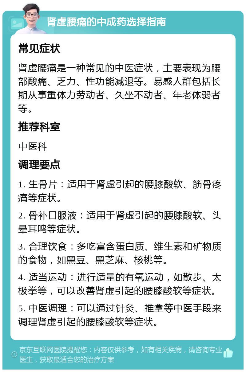 肾虚腰痛的中成药选择指南 常见症状 肾虚腰痛是一种常见的中医症状，主要表现为腰部酸痛、乏力、性功能减退等。易感人群包括长期从事重体力劳动者、久坐不动者、年老体弱者等。 推荐科室 中医科 调理要点 1. 生骨片：适用于肾虚引起的腰膝酸软、筋骨疼痛等症状。 2. 骨补口服液：适用于肾虚引起的腰膝酸软、头晕耳鸣等症状。 3. 合理饮食：多吃富含蛋白质、维生素和矿物质的食物，如黑豆、黑芝麻、核桃等。 4. 适当运动：进行适量的有氧运动，如散步、太极拳等，可以改善肾虚引起的腰膝酸软等症状。 5. 中医调理：可以通过针灸、推拿等中医手段来调理肾虚引起的腰膝酸软等症状。