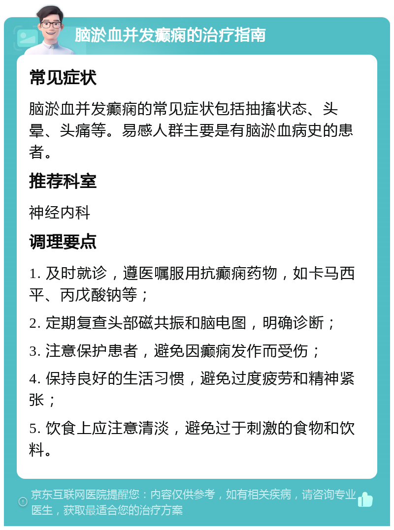 脑淤血并发癫痫的治疗指南 常见症状 脑淤血并发癫痫的常见症状包括抽搐状态、头晕、头痛等。易感人群主要是有脑淤血病史的患者。 推荐科室 神经内科 调理要点 1. 及时就诊，遵医嘱服用抗癫痫药物，如卡马西平、丙戊酸钠等； 2. 定期复查头部磁共振和脑电图，明确诊断； 3. 注意保护患者，避免因癫痫发作而受伤； 4. 保持良好的生活习惯，避免过度疲劳和精神紧张； 5. 饮食上应注意清淡，避免过于刺激的食物和饮料。