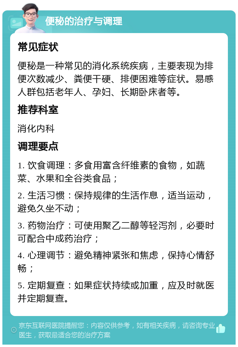 便秘的治疗与调理 常见症状 便秘是一种常见的消化系统疾病，主要表现为排便次数减少、粪便干硬、排便困难等症状。易感人群包括老年人、孕妇、长期卧床者等。 推荐科室 消化内科 调理要点 1. 饮食调理：多食用富含纤维素的食物，如蔬菜、水果和全谷类食品； 2. 生活习惯：保持规律的生活作息，适当运动，避免久坐不动； 3. 药物治疗：可使用聚乙二醇等轻泻剂，必要时可配合中成药治疗； 4. 心理调节：避免精神紧张和焦虑，保持心情舒畅； 5. 定期复查：如果症状持续或加重，应及时就医并定期复查。