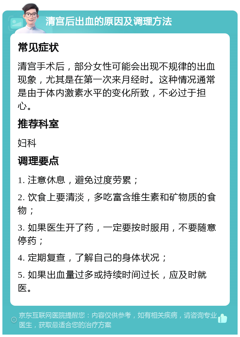 清宫后出血的原因及调理方法 常见症状 清宫手术后，部分女性可能会出现不规律的出血现象，尤其是在第一次来月经时。这种情况通常是由于体内激素水平的变化所致，不必过于担心。 推荐科室 妇科 调理要点 1. 注意休息，避免过度劳累； 2. 饮食上要清淡，多吃富含维生素和矿物质的食物； 3. 如果医生开了药，一定要按时服用，不要随意停药； 4. 定期复查，了解自己的身体状况； 5. 如果出血量过多或持续时间过长，应及时就医。