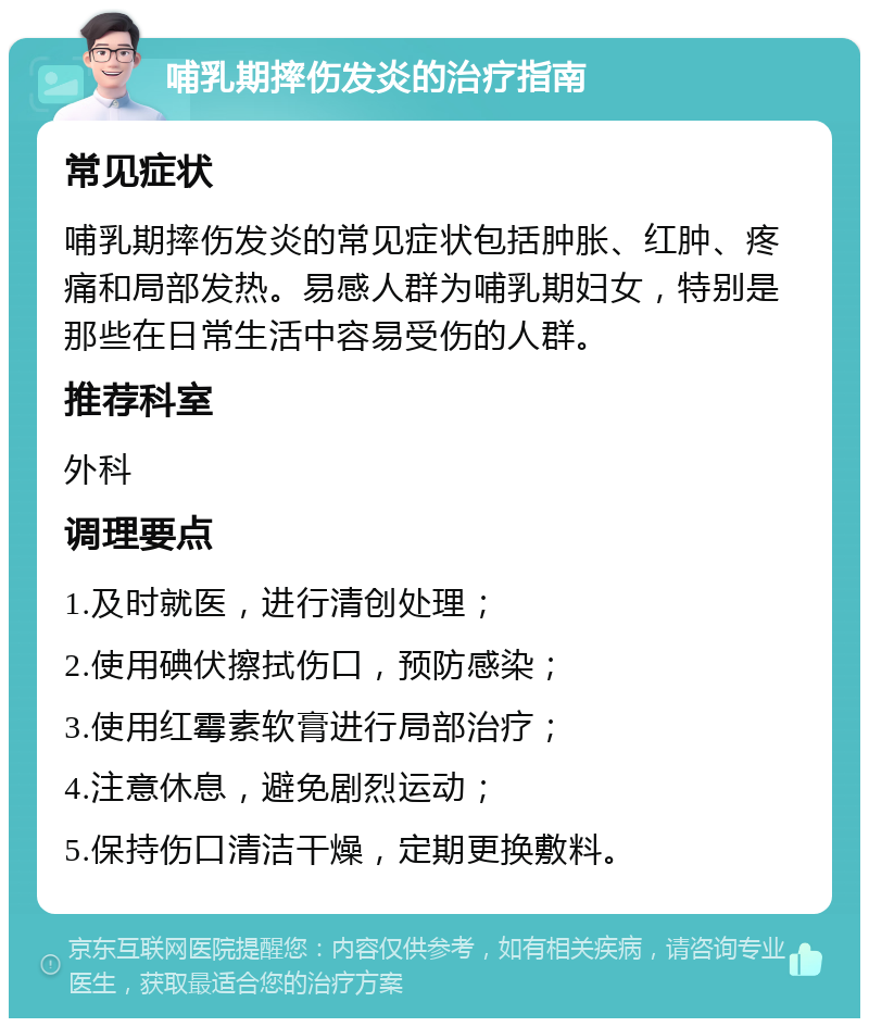 哺乳期摔伤发炎的治疗指南 常见症状 哺乳期摔伤发炎的常见症状包括肿胀、红肿、疼痛和局部发热。易感人群为哺乳期妇女，特别是那些在日常生活中容易受伤的人群。 推荐科室 外科 调理要点 1.及时就医，进行清创处理； 2.使用碘伏擦拭伤口，预防感染； 3.使用红霉素软膏进行局部治疗； 4.注意休息，避免剧烈运动； 5.保持伤口清洁干燥，定期更换敷料。