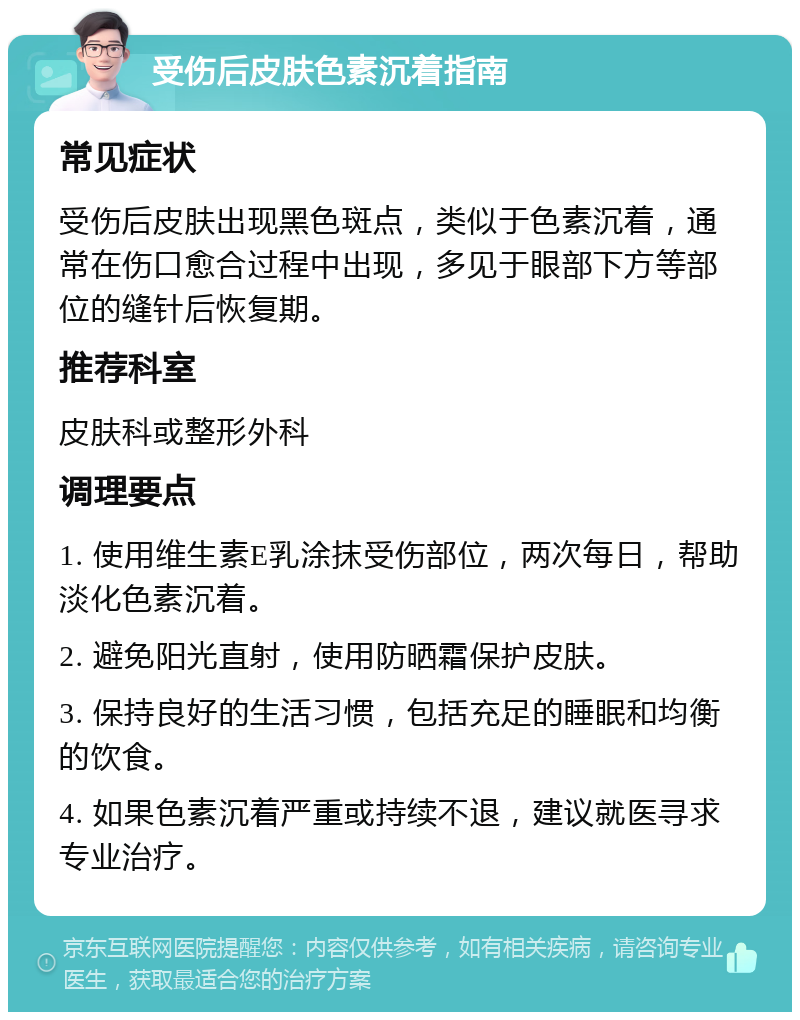 受伤后皮肤色素沉着指南 常见症状 受伤后皮肤出现黑色斑点，类似于色素沉着，通常在伤口愈合过程中出现，多见于眼部下方等部位的缝针后恢复期。 推荐科室 皮肤科或整形外科 调理要点 1. 使用维生素E乳涂抹受伤部位，两次每日，帮助淡化色素沉着。 2. 避免阳光直射，使用防晒霜保护皮肤。 3. 保持良好的生活习惯，包括充足的睡眠和均衡的饮食。 4. 如果色素沉着严重或持续不退，建议就医寻求专业治疗。