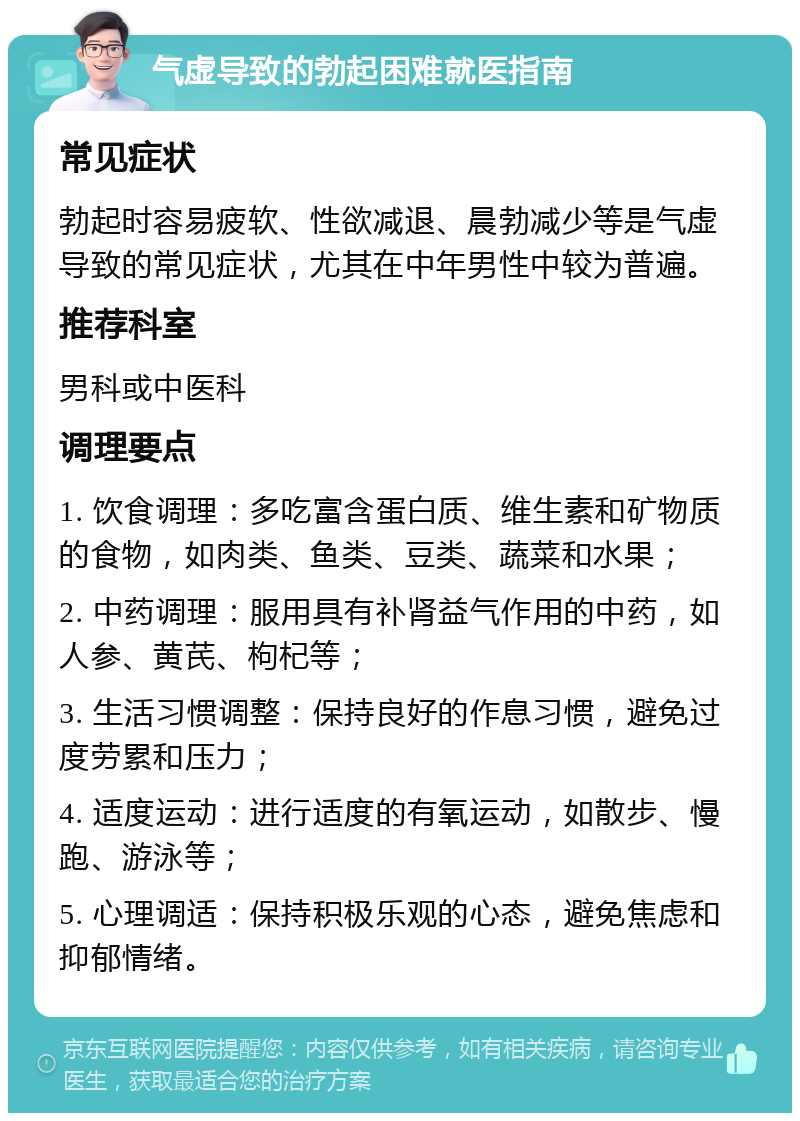 气虚导致的勃起困难就医指南 常见症状 勃起时容易疲软、性欲减退、晨勃减少等是气虚导致的常见症状，尤其在中年男性中较为普遍。 推荐科室 男科或中医科 调理要点 1. 饮食调理：多吃富含蛋白质、维生素和矿物质的食物，如肉类、鱼类、豆类、蔬菜和水果； 2. 中药调理：服用具有补肾益气作用的中药，如人参、黄芪、枸杞等； 3. 生活习惯调整：保持良好的作息习惯，避免过度劳累和压力； 4. 适度运动：进行适度的有氧运动，如散步、慢跑、游泳等； 5. 心理调适：保持积极乐观的心态，避免焦虑和抑郁情绪。