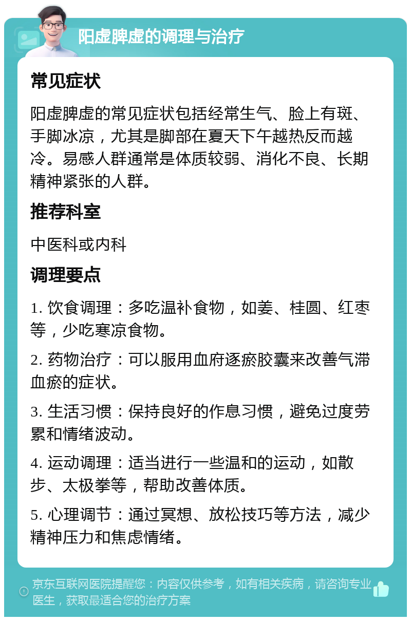 阳虚脾虚的调理与治疗 常见症状 阳虚脾虚的常见症状包括经常生气、脸上有斑、手脚冰凉，尤其是脚部在夏天下午越热反而越冷。易感人群通常是体质较弱、消化不良、长期精神紧张的人群。 推荐科室 中医科或内科 调理要点 1. 饮食调理：多吃温补食物，如姜、桂圆、红枣等，少吃寒凉食物。 2. 药物治疗：可以服用血府逐瘀胶囊来改善气滞血瘀的症状。 3. 生活习惯：保持良好的作息习惯，避免过度劳累和情绪波动。 4. 运动调理：适当进行一些温和的运动，如散步、太极拳等，帮助改善体质。 5. 心理调节：通过冥想、放松技巧等方法，减少精神压力和焦虑情绪。