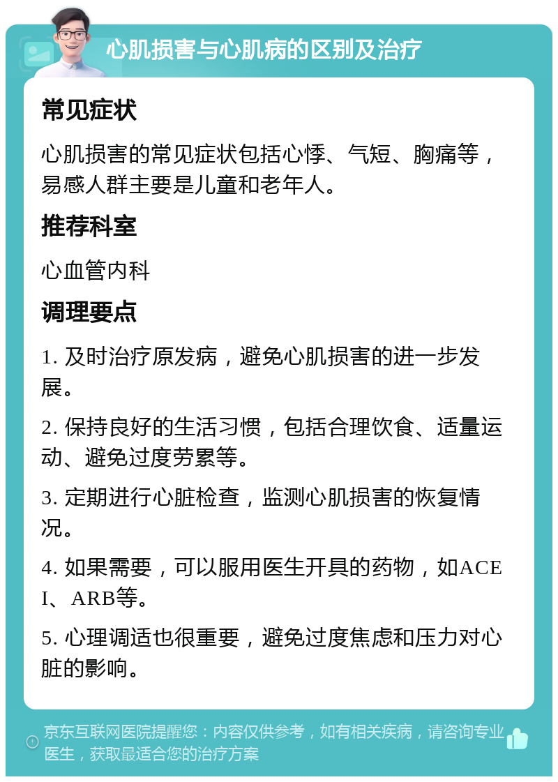 心肌损害与心肌病的区别及治疗 常见症状 心肌损害的常见症状包括心悸、气短、胸痛等，易感人群主要是儿童和老年人。 推荐科室 心血管内科 调理要点 1. 及时治疗原发病，避免心肌损害的进一步发展。 2. 保持良好的生活习惯，包括合理饮食、适量运动、避免过度劳累等。 3. 定期进行心脏检查，监测心肌损害的恢复情况。 4. 如果需要，可以服用医生开具的药物，如ACEI、ARB等。 5. 心理调适也很重要，避免过度焦虑和压力对心脏的影响。