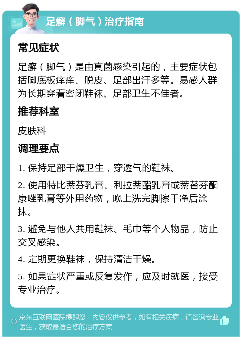 足癣（脚气）治疗指南 常见症状 足癣（脚气）是由真菌感染引起的，主要症状包括脚底板痒痒、脱皮、足部出汗多等。易感人群为长期穿着密闭鞋袜、足部卫生不佳者。 推荐科室 皮肤科 调理要点 1. 保持足部干燥卫生，穿透气的鞋袜。 2. 使用特比萘芬乳膏、利拉萘酯乳膏或萘替芬酮康唑乳膏等外用药物，晚上洗完脚擦干净后涂抹。 3. 避免与他人共用鞋袜、毛巾等个人物品，防止交叉感染。 4. 定期更换鞋袜，保持清洁干燥。 5. 如果症状严重或反复发作，应及时就医，接受专业治疗。