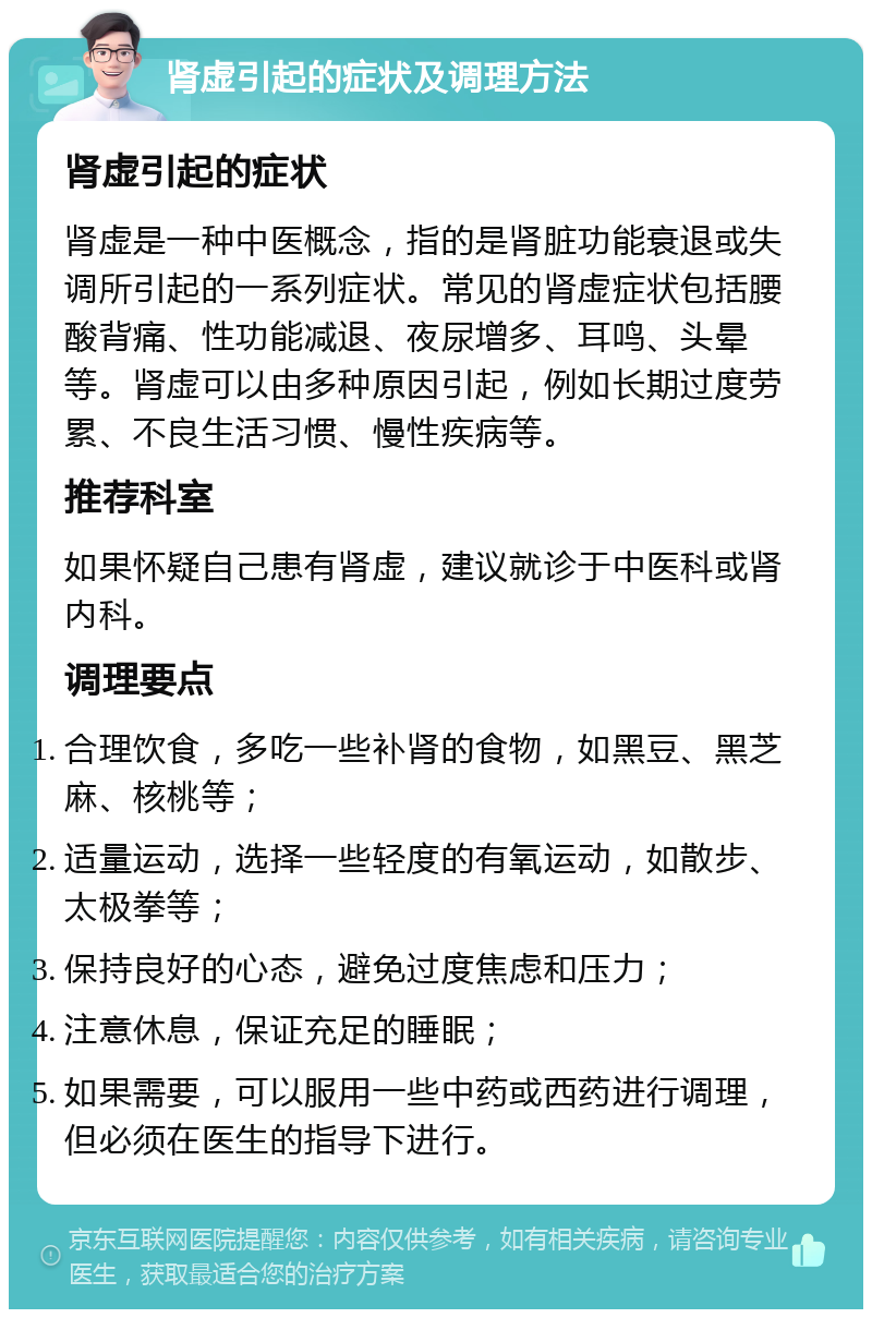 肾虚引起的症状及调理方法 肾虚引起的症状 肾虚是一种中医概念，指的是肾脏功能衰退或失调所引起的一系列症状。常见的肾虚症状包括腰酸背痛、性功能减退、夜尿增多、耳鸣、头晕等。肾虚可以由多种原因引起，例如长期过度劳累、不良生活习惯、慢性疾病等。 推荐科室 如果怀疑自己患有肾虚，建议就诊于中医科或肾内科。 调理要点 合理饮食，多吃一些补肾的食物，如黑豆、黑芝麻、核桃等； 适量运动，选择一些轻度的有氧运动，如散步、太极拳等； 保持良好的心态，避免过度焦虑和压力； 注意休息，保证充足的睡眠； 如果需要，可以服用一些中药或西药进行调理，但必须在医生的指导下进行。