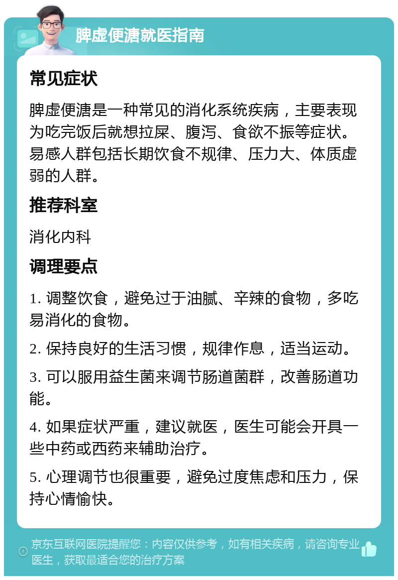 脾虚便溏就医指南 常见症状 脾虚便溏是一种常见的消化系统疾病，主要表现为吃完饭后就想拉屎、腹泻、食欲不振等症状。易感人群包括长期饮食不规律、压力大、体质虚弱的人群。 推荐科室 消化内科 调理要点 1. 调整饮食，避免过于油腻、辛辣的食物，多吃易消化的食物。 2. 保持良好的生活习惯，规律作息，适当运动。 3. 可以服用益生菌来调节肠道菌群，改善肠道功能。 4. 如果症状严重，建议就医，医生可能会开具一些中药或西药来辅助治疗。 5. 心理调节也很重要，避免过度焦虑和压力，保持心情愉快。