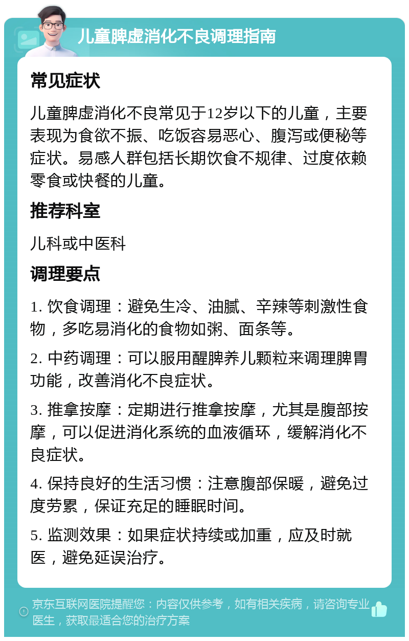 儿童脾虚消化不良调理指南 常见症状 儿童脾虚消化不良常见于12岁以下的儿童，主要表现为食欲不振、吃饭容易恶心、腹泻或便秘等症状。易感人群包括长期饮食不规律、过度依赖零食或快餐的儿童。 推荐科室 儿科或中医科 调理要点 1. 饮食调理：避免生冷、油腻、辛辣等刺激性食物，多吃易消化的食物如粥、面条等。 2. 中药调理：可以服用醒脾养儿颗粒来调理脾胃功能，改善消化不良症状。 3. 推拿按摩：定期进行推拿按摩，尤其是腹部按摩，可以促进消化系统的血液循环，缓解消化不良症状。 4. 保持良好的生活习惯：注意腹部保暖，避免过度劳累，保证充足的睡眠时间。 5. 监测效果：如果症状持续或加重，应及时就医，避免延误治疗。