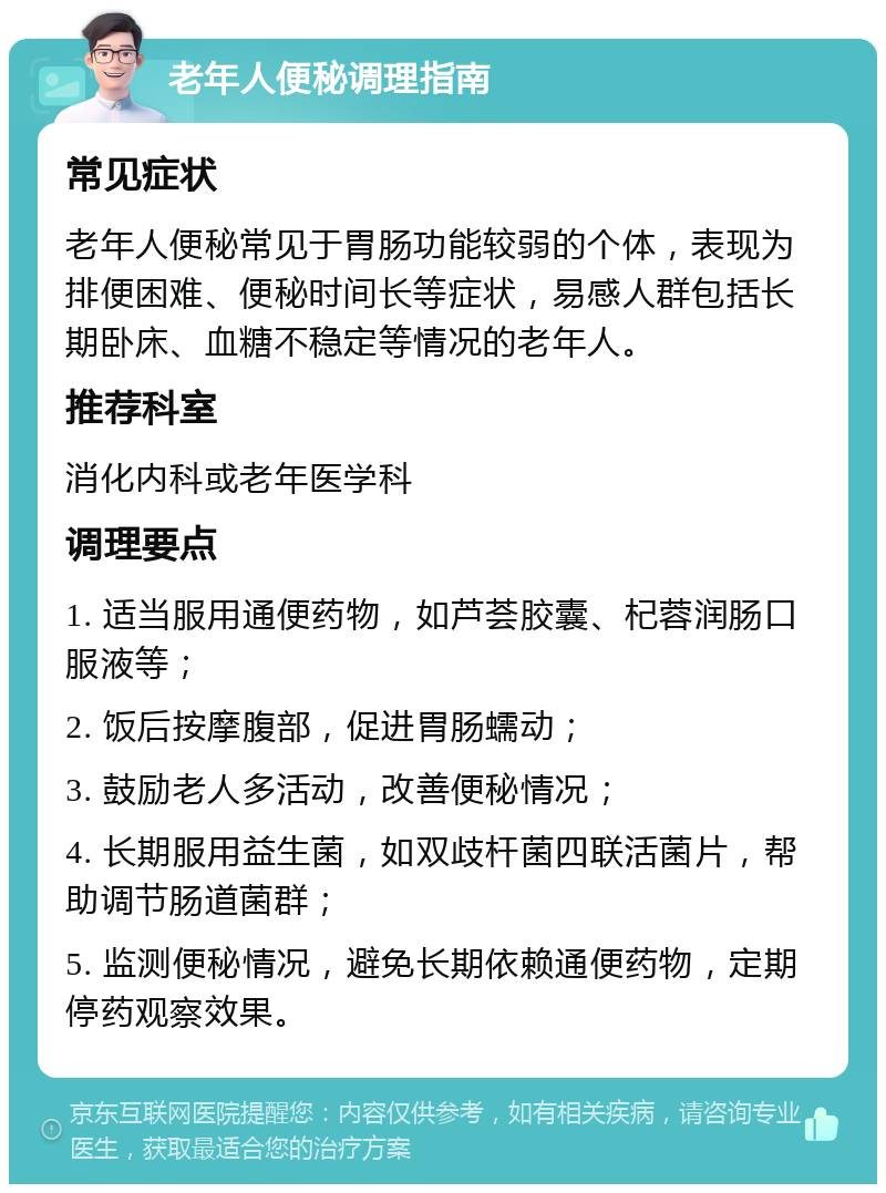 老年人便秘调理指南 常见症状 老年人便秘常见于胃肠功能较弱的个体，表现为排便困难、便秘时间长等症状，易感人群包括长期卧床、血糖不稳定等情况的老年人。 推荐科室 消化内科或老年医学科 调理要点 1. 适当服用通便药物，如芦荟胶囊、杞蓉润肠口服液等； 2. 饭后按摩腹部，促进胃肠蠕动； 3. 鼓励老人多活动，改善便秘情况； 4. 长期服用益生菌，如双歧杆菌四联活菌片，帮助调节肠道菌群； 5. 监测便秘情况，避免长期依赖通便药物，定期停药观察效果。