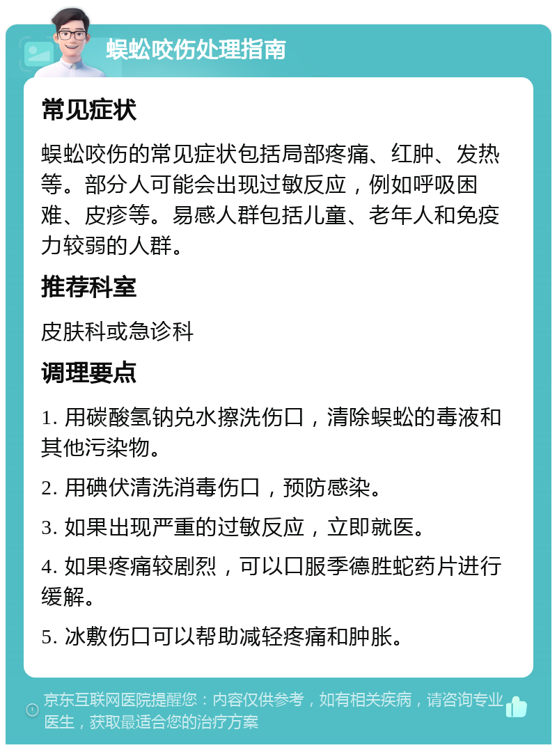 蜈蚣咬伤处理指南 常见症状 蜈蚣咬伤的常见症状包括局部疼痛、红肿、发热等。部分人可能会出现过敏反应，例如呼吸困难、皮疹等。易感人群包括儿童、老年人和免疫力较弱的人群。 推荐科室 皮肤科或急诊科 调理要点 1. 用碳酸氢钠兑水擦洗伤口，清除蜈蚣的毒液和其他污染物。 2. 用碘伏清洗消毒伤口，预防感染。 3. 如果出现严重的过敏反应，立即就医。 4. 如果疼痛较剧烈，可以口服季德胜蛇药片进行缓解。 5. 冰敷伤口可以帮助减轻疼痛和肿胀。