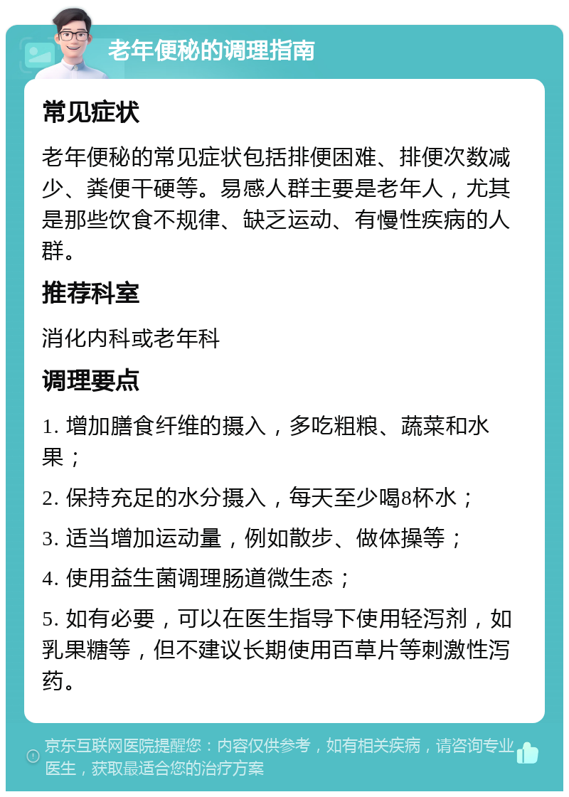 老年便秘的调理指南 常见症状 老年便秘的常见症状包括排便困难、排便次数减少、粪便干硬等。易感人群主要是老年人，尤其是那些饮食不规律、缺乏运动、有慢性疾病的人群。 推荐科室 消化内科或老年科 调理要点 1. 增加膳食纤维的摄入，多吃粗粮、蔬菜和水果； 2. 保持充足的水分摄入，每天至少喝8杯水； 3. 适当增加运动量，例如散步、做体操等； 4. 使用益生菌调理肠道微生态； 5. 如有必要，可以在医生指导下使用轻泻剂，如乳果糖等，但不建议长期使用百草片等刺激性泻药。