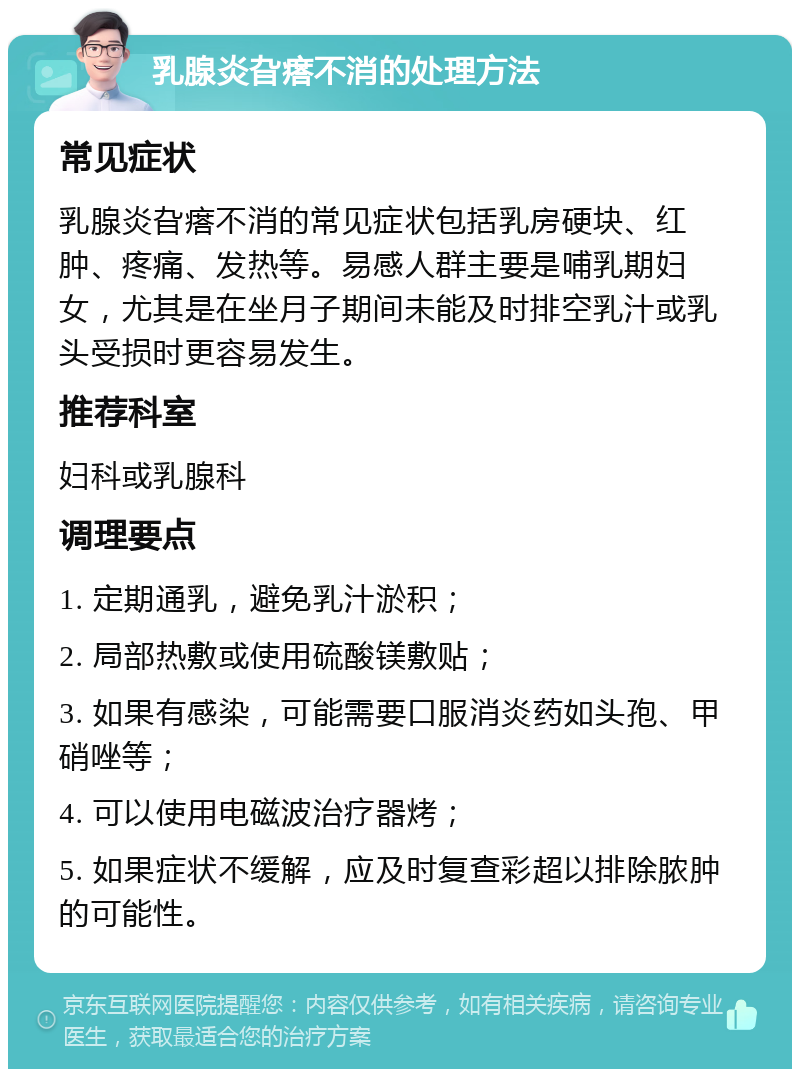 乳腺炎旮瘩不消的处理方法 常见症状 乳腺炎旮瘩不消的常见症状包括乳房硬块、红肿、疼痛、发热等。易感人群主要是哺乳期妇女，尤其是在坐月子期间未能及时排空乳汁或乳头受损时更容易发生。 推荐科室 妇科或乳腺科 调理要点 1. 定期通乳，避免乳汁淤积； 2. 局部热敷或使用硫酸镁敷贴； 3. 如果有感染，可能需要口服消炎药如头孢、甲硝唑等； 4. 可以使用电磁波治疗器烤； 5. 如果症状不缓解，应及时复查彩超以排除脓肿的可能性。