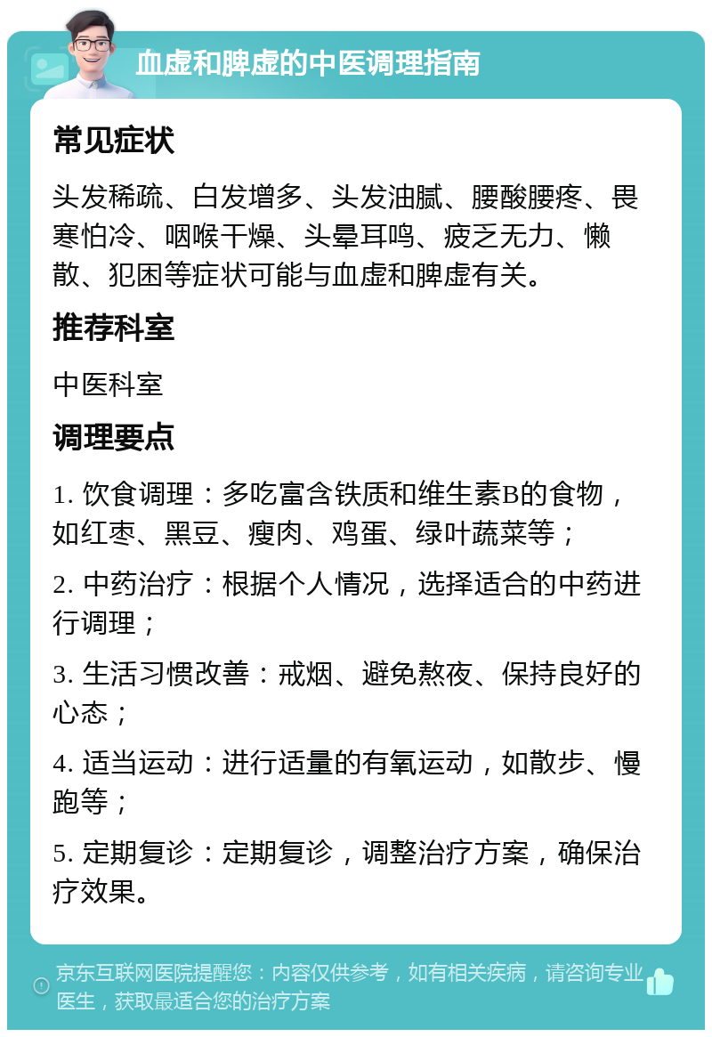 血虚和脾虚的中医调理指南 常见症状 头发稀疏、白发增多、头发油腻、腰酸腰疼、畏寒怕冷、咽喉干燥、头晕耳鸣、疲乏无力、懒散、犯困等症状可能与血虚和脾虚有关。 推荐科室 中医科室 调理要点 1. 饮食调理：多吃富含铁质和维生素B的食物，如红枣、黑豆、瘦肉、鸡蛋、绿叶蔬菜等； 2. 中药治疗：根据个人情况，选择适合的中药进行调理； 3. 生活习惯改善：戒烟、避免熬夜、保持良好的心态； 4. 适当运动：进行适量的有氧运动，如散步、慢跑等； 5. 定期复诊：定期复诊，调整治疗方案，确保治疗效果。