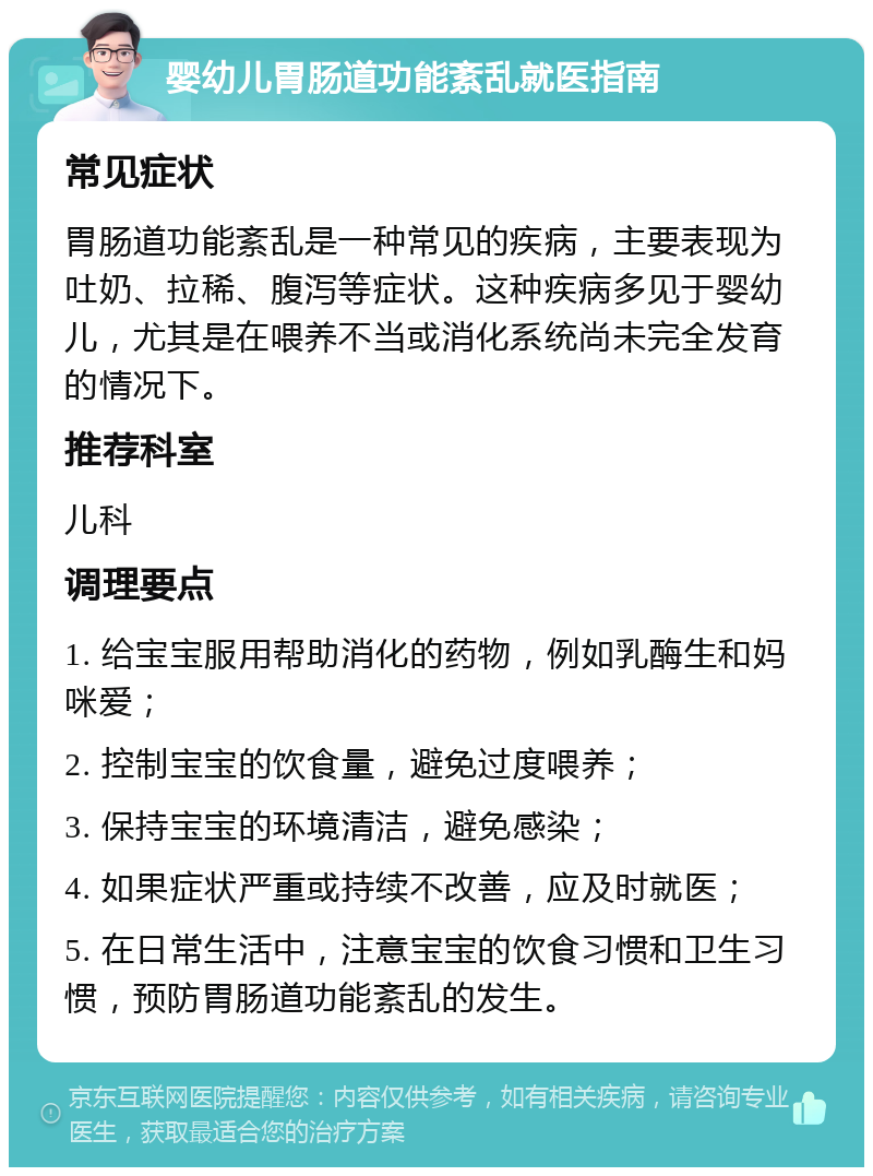 婴幼儿胃肠道功能紊乱就医指南 常见症状 胃肠道功能紊乱是一种常见的疾病，主要表现为吐奶、拉稀、腹泻等症状。这种疾病多见于婴幼儿，尤其是在喂养不当或消化系统尚未完全发育的情况下。 推荐科室 儿科 调理要点 1. 给宝宝服用帮助消化的药物，例如乳酶生和妈咪爱； 2. 控制宝宝的饮食量，避免过度喂养； 3. 保持宝宝的环境清洁，避免感染； 4. 如果症状严重或持续不改善，应及时就医； 5. 在日常生活中，注意宝宝的饮食习惯和卫生习惯，预防胃肠道功能紊乱的发生。