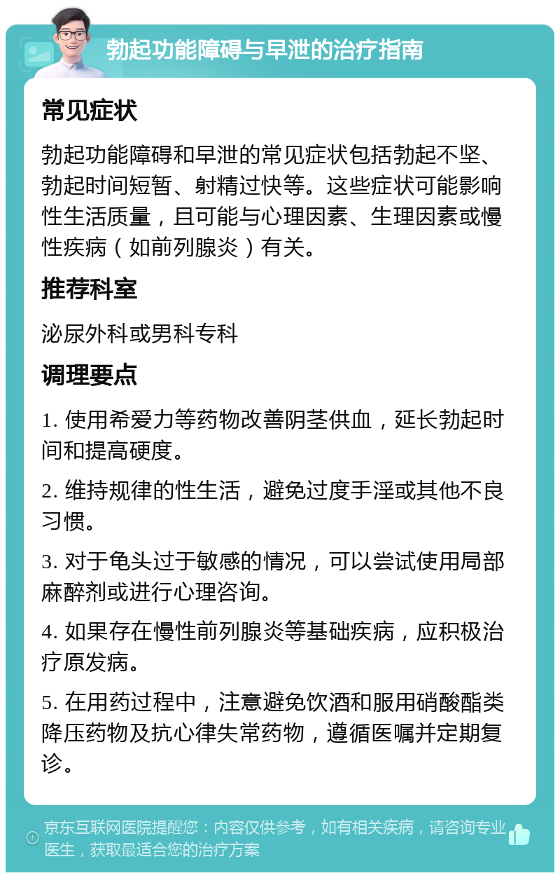 勃起功能障碍与早泄的治疗指南 常见症状 勃起功能障碍和早泄的常见症状包括勃起不坚、勃起时间短暂、射精过快等。这些症状可能影响性生活质量，且可能与心理因素、生理因素或慢性疾病（如前列腺炎）有关。 推荐科室 泌尿外科或男科专科 调理要点 1. 使用希爱力等药物改善阴茎供血，延长勃起时间和提高硬度。 2. 维持规律的性生活，避免过度手淫或其他不良习惯。 3. 对于龟头过于敏感的情况，可以尝试使用局部麻醉剂或进行心理咨询。 4. 如果存在慢性前列腺炎等基础疾病，应积极治疗原发病。 5. 在用药过程中，注意避免饮酒和服用硝酸酯类降压药物及抗心律失常药物，遵循医嘱并定期复诊。