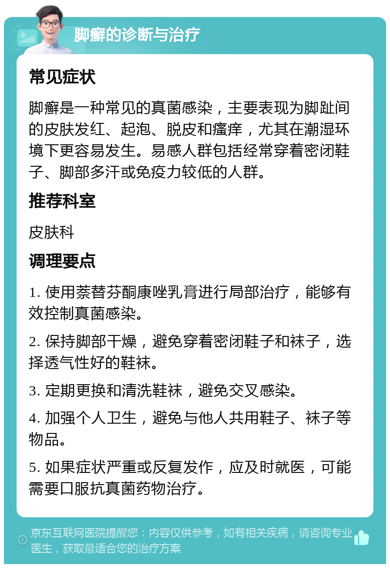 脚癣的诊断与治疗 常见症状 脚癣是一种常见的真菌感染，主要表现为脚趾间的皮肤发红、起泡、脱皮和瘙痒，尤其在潮湿环境下更容易发生。易感人群包括经常穿着密闭鞋子、脚部多汗或免疫力较低的人群。 推荐科室 皮肤科 调理要点 1. 使用萘替芬酮康唑乳膏进行局部治疗，能够有效控制真菌感染。 2. 保持脚部干燥，避免穿着密闭鞋子和袜子，选择透气性好的鞋袜。 3. 定期更换和清洗鞋袜，避免交叉感染。 4. 加强个人卫生，避免与他人共用鞋子、袜子等物品。 5. 如果症状严重或反复发作，应及时就医，可能需要口服抗真菌药物治疗。