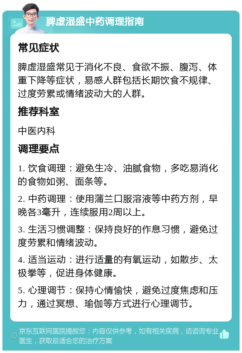 脾虚湿盛中药调理指南 常见症状 脾虚湿盛常见于消化不良、食欲不振、腹泻、体重下降等症状，易感人群包括长期饮食不规律、过度劳累或情绪波动大的人群。 推荐科室 中医内科 调理要点 1. 饮食调理：避免生冷、油腻食物，多吃易消化的食物如粥、面条等。 2. 中药调理：使用蒲兰口服溶液等中药方剂，早晚各3毫升，连续服用2周以上。 3. 生活习惯调整：保持良好的作息习惯，避免过度劳累和情绪波动。 4. 适当运动：进行适量的有氧运动，如散步、太极拳等，促进身体健康。 5. 心理调节：保持心情愉快，避免过度焦虑和压力，通过冥想、瑜伽等方式进行心理调节。