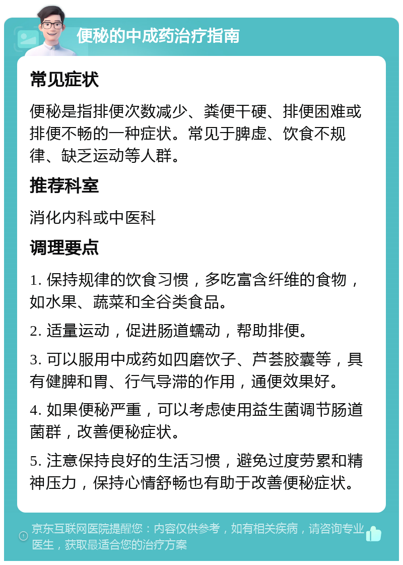 便秘的中成药治疗指南 常见症状 便秘是指排便次数减少、粪便干硬、排便困难或排便不畅的一种症状。常见于脾虚、饮食不规律、缺乏运动等人群。 推荐科室 消化内科或中医科 调理要点 1. 保持规律的饮食习惯，多吃富含纤维的食物，如水果、蔬菜和全谷类食品。 2. 适量运动，促进肠道蠕动，帮助排便。 3. 可以服用中成药如四磨饮子、芦荟胶囊等，具有健脾和胃、行气导滞的作用，通便效果好。 4. 如果便秘严重，可以考虑使用益生菌调节肠道菌群，改善便秘症状。 5. 注意保持良好的生活习惯，避免过度劳累和精神压力，保持心情舒畅也有助于改善便秘症状。