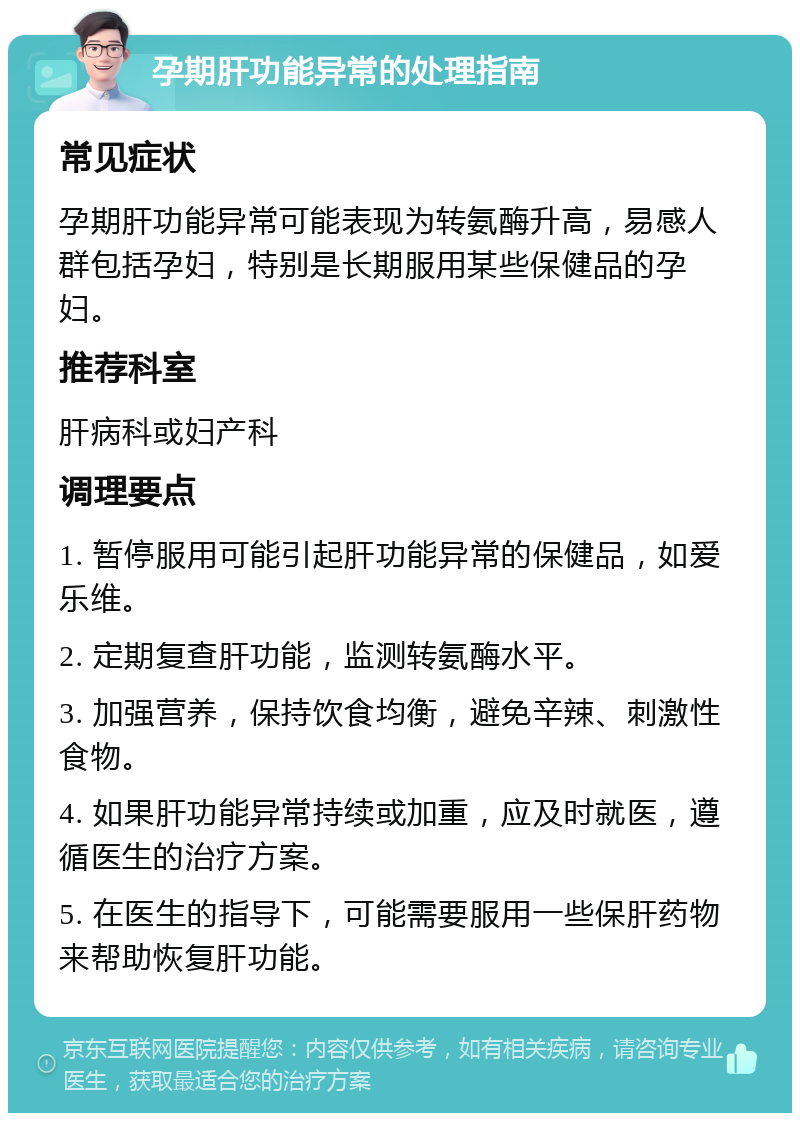 孕期肝功能异常的处理指南 常见症状 孕期肝功能异常可能表现为转氨酶升高，易感人群包括孕妇，特别是长期服用某些保健品的孕妇。 推荐科室 肝病科或妇产科 调理要点 1. 暂停服用可能引起肝功能异常的保健品，如爱乐维。 2. 定期复查肝功能，监测转氨酶水平。 3. 加强营养，保持饮食均衡，避免辛辣、刺激性食物。 4. 如果肝功能异常持续或加重，应及时就医，遵循医生的治疗方案。 5. 在医生的指导下，可能需要服用一些保肝药物来帮助恢复肝功能。