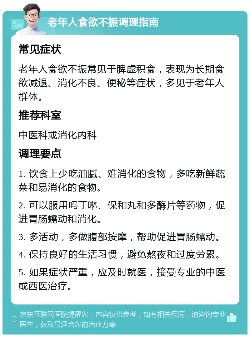 老年人食欲不振调理指南 常见症状 老年人食欲不振常见于脾虚积食，表现为长期食欲减退、消化不良、便秘等症状，多见于老年人群体。 推荐科室 中医科或消化内科 调理要点 1. 饮食上少吃油腻、难消化的食物，多吃新鲜蔬菜和易消化的食物。 2. 可以服用吗丁啉、保和丸和多酶片等药物，促进胃肠蠕动和消化。 3. 多活动，多做腹部按摩，帮助促进胃肠蠕动。 4. 保持良好的生活习惯，避免熬夜和过度劳累。 5. 如果症状严重，应及时就医，接受专业的中医或西医治疗。