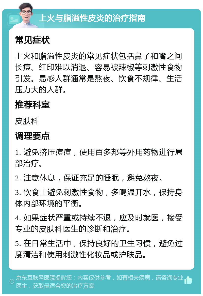 上火与脂溢性皮炎的治疗指南 常见症状 上火和脂溢性皮炎的常见症状包括鼻子和嘴之间长痘、红印难以消退、容易被辣椒等刺激性食物引发。易感人群通常是熬夜、饮食不规律、生活压力大的人群。 推荐科室 皮肤科 调理要点 1. 避免挤压痘痘，使用百多邦等外用药物进行局部治疗。 2. 注意休息，保证充足的睡眠，避免熬夜。 3. 饮食上避免刺激性食物，多喝温开水，保持身体内部环境的平衡。 4. 如果症状严重或持续不退，应及时就医，接受专业的皮肤科医生的诊断和治疗。 5. 在日常生活中，保持良好的卫生习惯，避免过度清洁和使用刺激性化妆品或护肤品。