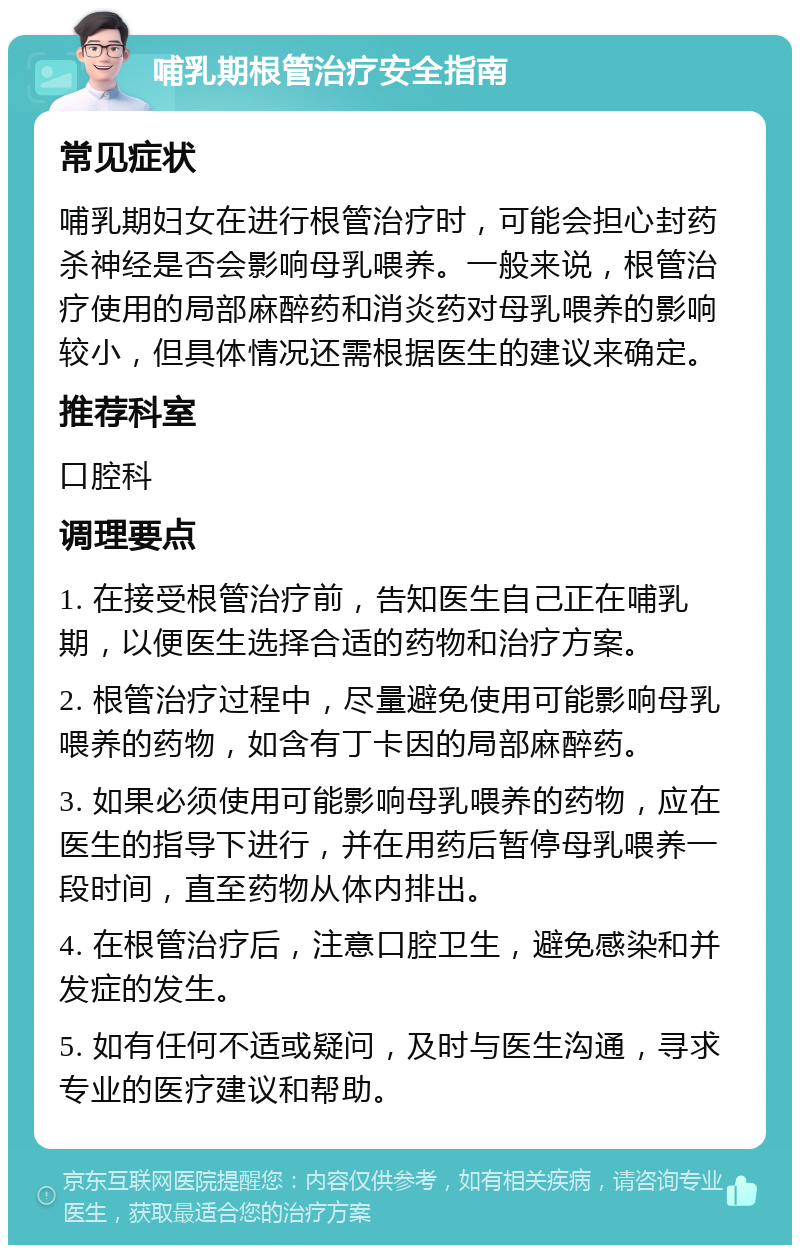 哺乳期根管治疗安全指南 常见症状 哺乳期妇女在进行根管治疗时，可能会担心封药杀神经是否会影响母乳喂养。一般来说，根管治疗使用的局部麻醉药和消炎药对母乳喂养的影响较小，但具体情况还需根据医生的建议来确定。 推荐科室 口腔科 调理要点 1. 在接受根管治疗前，告知医生自己正在哺乳期，以便医生选择合适的药物和治疗方案。 2. 根管治疗过程中，尽量避免使用可能影响母乳喂养的药物，如含有丁卡因的局部麻醉药。 3. 如果必须使用可能影响母乳喂养的药物，应在医生的指导下进行，并在用药后暂停母乳喂养一段时间，直至药物从体内排出。 4. 在根管治疗后，注意口腔卫生，避免感染和并发症的发生。 5. 如有任何不适或疑问，及时与医生沟通，寻求专业的医疗建议和帮助。