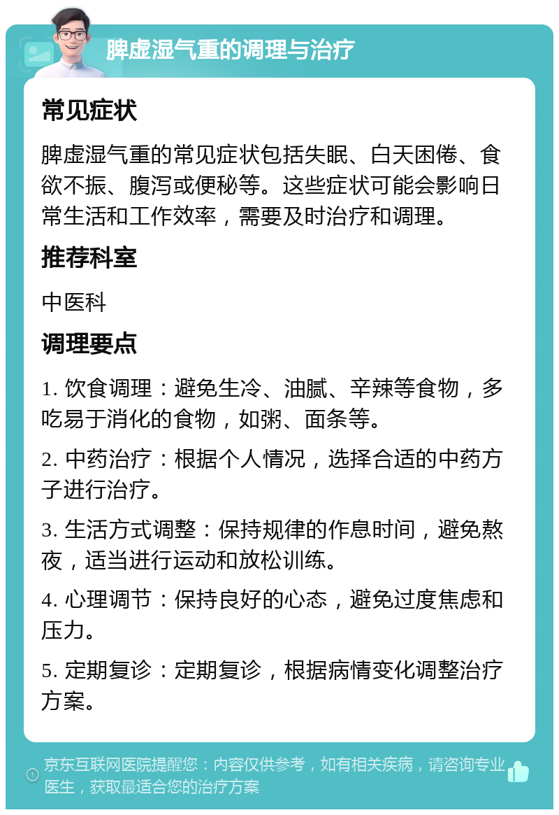 脾虚湿气重的调理与治疗 常见症状 脾虚湿气重的常见症状包括失眠、白天困倦、食欲不振、腹泻或便秘等。这些症状可能会影响日常生活和工作效率，需要及时治疗和调理。 推荐科室 中医科 调理要点 1. 饮食调理：避免生冷、油腻、辛辣等食物，多吃易于消化的食物，如粥、面条等。 2. 中药治疗：根据个人情况，选择合适的中药方子进行治疗。 3. 生活方式调整：保持规律的作息时间，避免熬夜，适当进行运动和放松训练。 4. 心理调节：保持良好的心态，避免过度焦虑和压力。 5. 定期复诊：定期复诊，根据病情变化调整治疗方案。