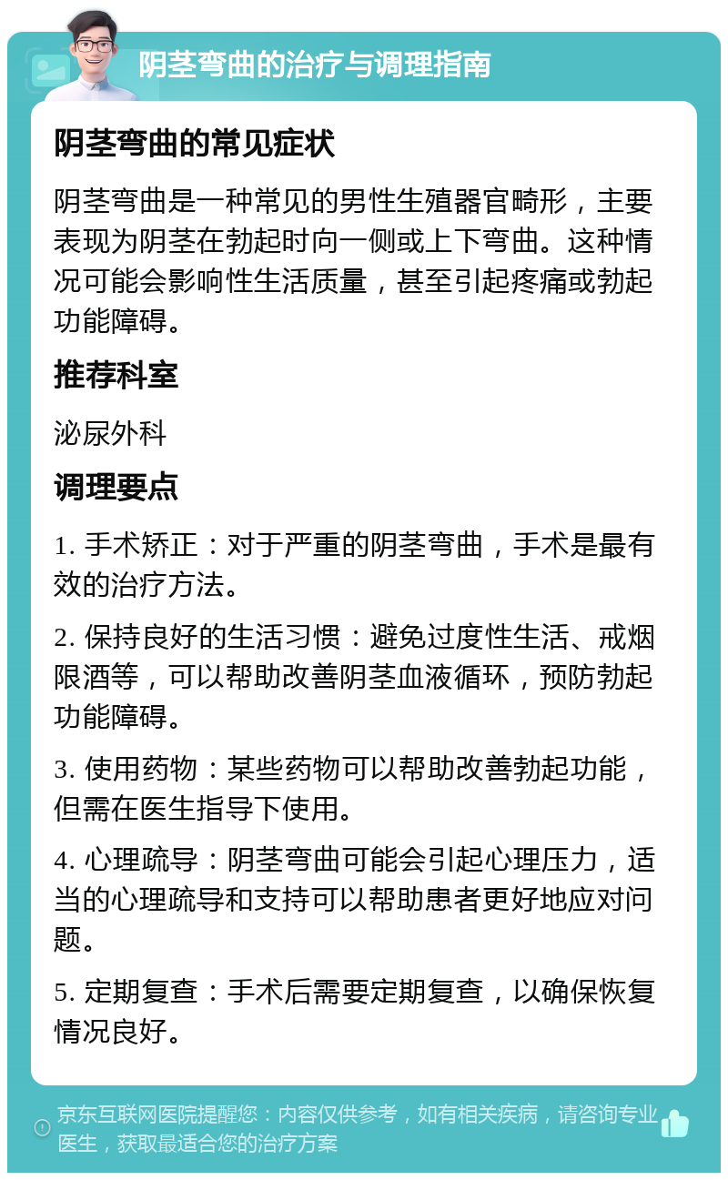 阴茎弯曲的治疗与调理指南 阴茎弯曲的常见症状 阴茎弯曲是一种常见的男性生殖器官畸形，主要表现为阴茎在勃起时向一侧或上下弯曲。这种情况可能会影响性生活质量，甚至引起疼痛或勃起功能障碍。 推荐科室 泌尿外科 调理要点 1. 手术矫正：对于严重的阴茎弯曲，手术是最有效的治疗方法。 2. 保持良好的生活习惯：避免过度性生活、戒烟限酒等，可以帮助改善阴茎血液循环，预防勃起功能障碍。 3. 使用药物：某些药物可以帮助改善勃起功能，但需在医生指导下使用。 4. 心理疏导：阴茎弯曲可能会引起心理压力，适当的心理疏导和支持可以帮助患者更好地应对问题。 5. 定期复查：手术后需要定期复查，以确保恢复情况良好。