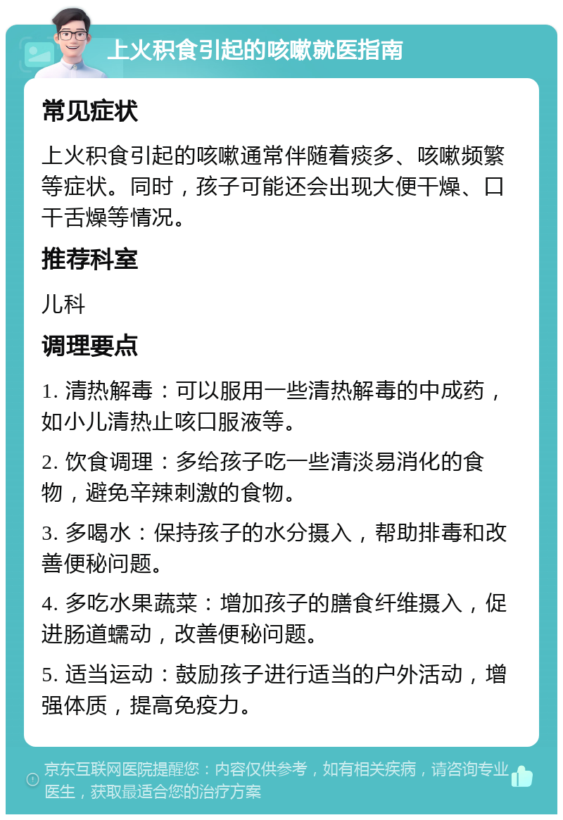 上火积食引起的咳嗽就医指南 常见症状 上火积食引起的咳嗽通常伴随着痰多、咳嗽频繁等症状。同时，孩子可能还会出现大便干燥、口干舌燥等情况。 推荐科室 儿科 调理要点 1. 清热解毒：可以服用一些清热解毒的中成药，如小儿清热止咳口服液等。 2. 饮食调理：多给孩子吃一些清淡易消化的食物，避免辛辣刺激的食物。 3. 多喝水：保持孩子的水分摄入，帮助排毒和改善便秘问题。 4. 多吃水果蔬菜：增加孩子的膳食纤维摄入，促进肠道蠕动，改善便秘问题。 5. 适当运动：鼓励孩子进行适当的户外活动，增强体质，提高免疫力。