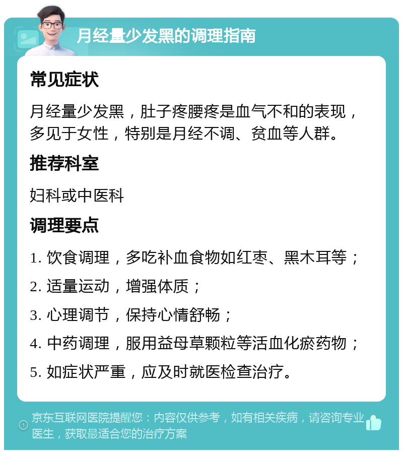 月经量少发黑的调理指南 常见症状 月经量少发黑，肚子疼腰疼是血气不和的表现，多见于女性，特别是月经不调、贫血等人群。 推荐科室 妇科或中医科 调理要点 1. 饮食调理，多吃补血食物如红枣、黑木耳等； 2. 适量运动，增强体质； 3. 心理调节，保持心情舒畅； 4. 中药调理，服用益母草颗粒等活血化瘀药物； 5. 如症状严重，应及时就医检查治疗。